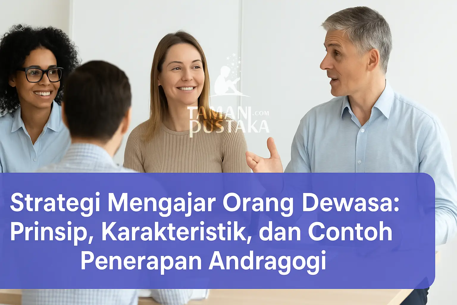 Strategi Mengajar Orang Dewasa: Prinsip, Karakteristik, dan Contoh Penerapan Andragogi